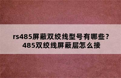 rs485屏蔽双绞线型号有哪些？ 485双绞线屏蔽层怎么接